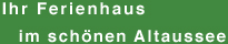 Ihr Ferienhaus im schönen Altaussee